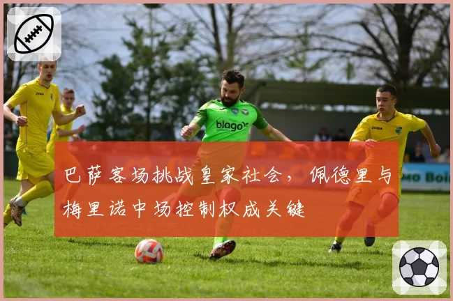 巴萨客场挑战皇家社会，佩德里与梅里诺中场控制权成关键