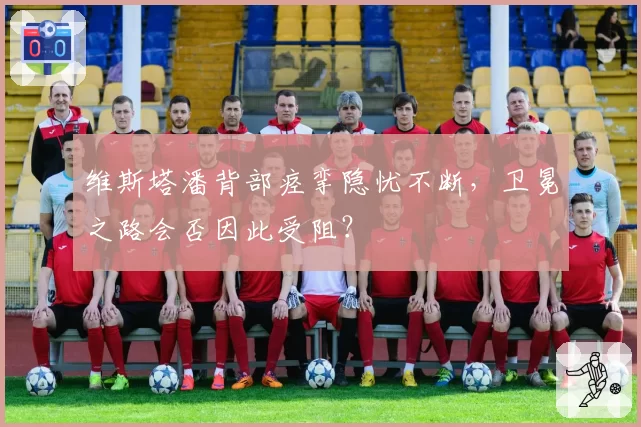 维斯塔潘背部痉挛隐忧不断，卫冕之路会否因此受阻？